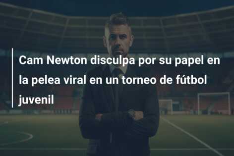 Cam Newton disculpa por su papel en la pelea viral en un torneo de fútbol juvenil