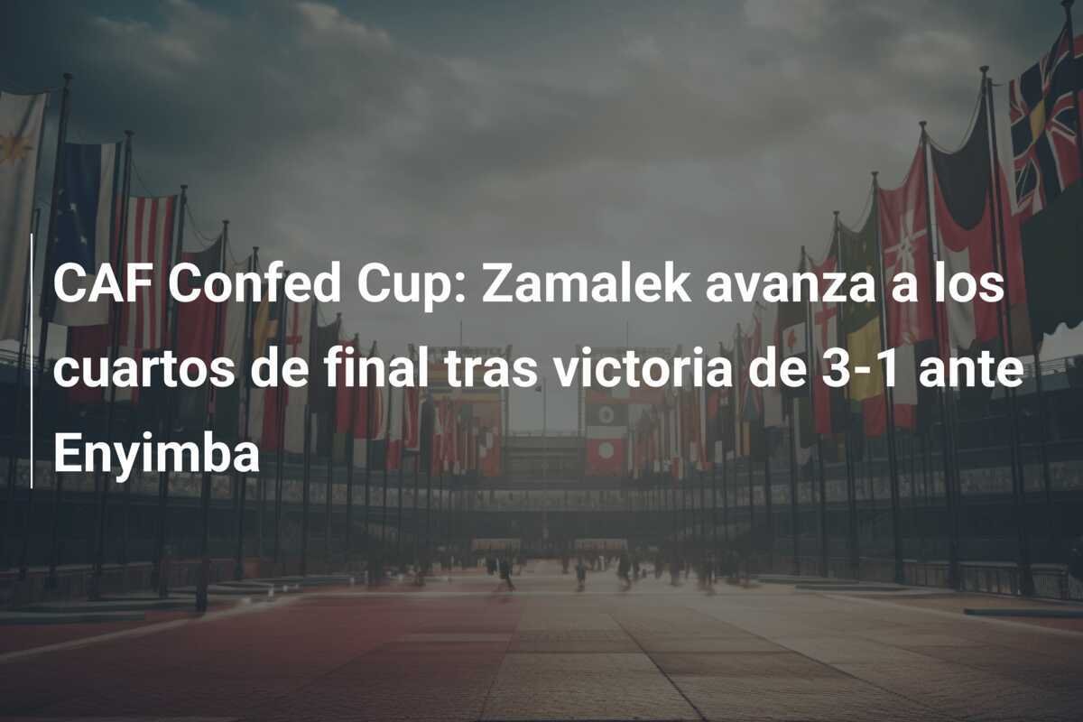 CAF Confed Cup: Zamalek avanza a los cuartos de final tras victoria de 3-1 ante Enyimba