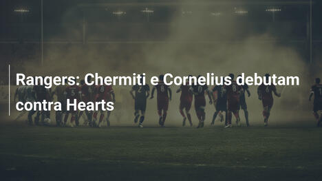Rangers: Chermiti e Cornelius debutam contra Hearts