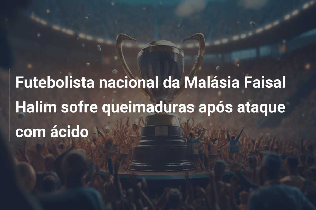 Futebolista nacional da Malásia Faisal Halim sofre queimaduras após ataque com ácido