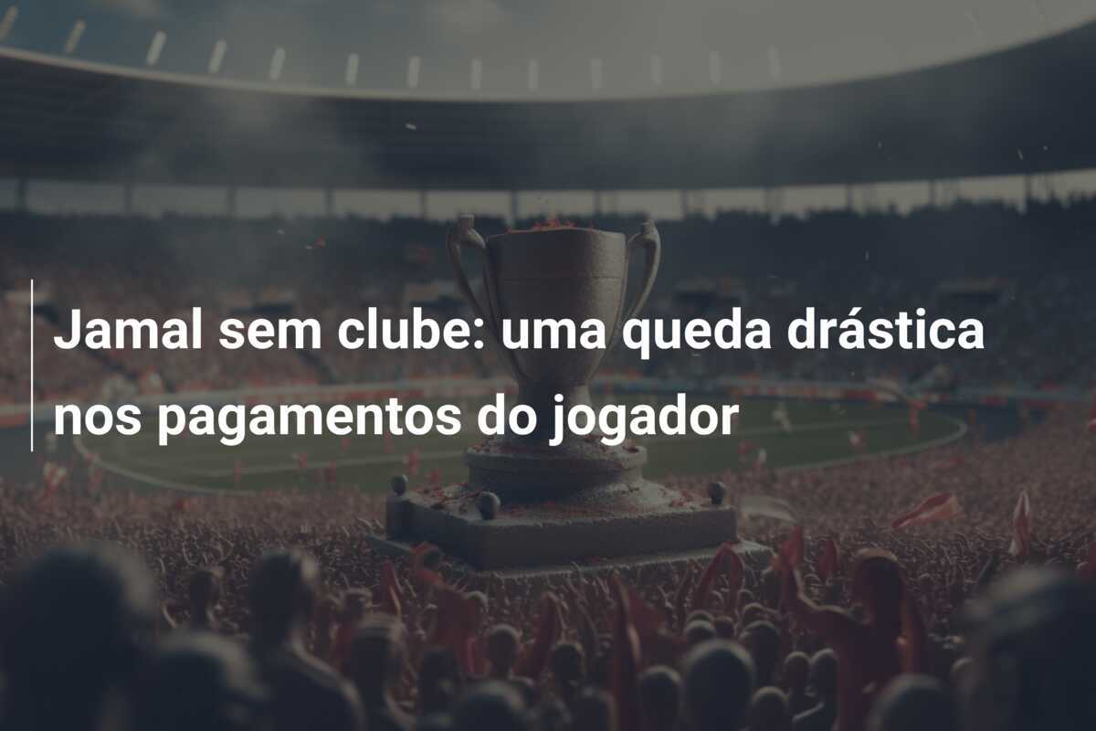 Jamal sem clube: uma queda drástica nos pagamentos do jogador