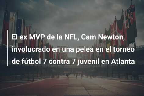 El ex MVP de la NFL, Cam Newton, involucrado en una pelea en el torneo de fútbol 7 contra 7 juvenil en Atlanta