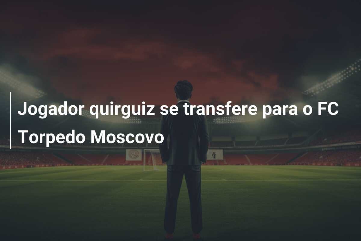 Jogador quirguiz se transfere para o FC Torpedo Moscovo