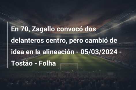 En 70, Zagallo convocó dos delanteros centro, pero cambió de idea en la alineación – 05/03/2024 – Tostão – Folha