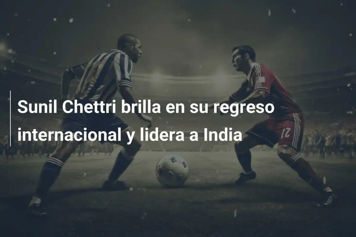 Sunil Chettri brilla en su regreso internacional y lidera a India