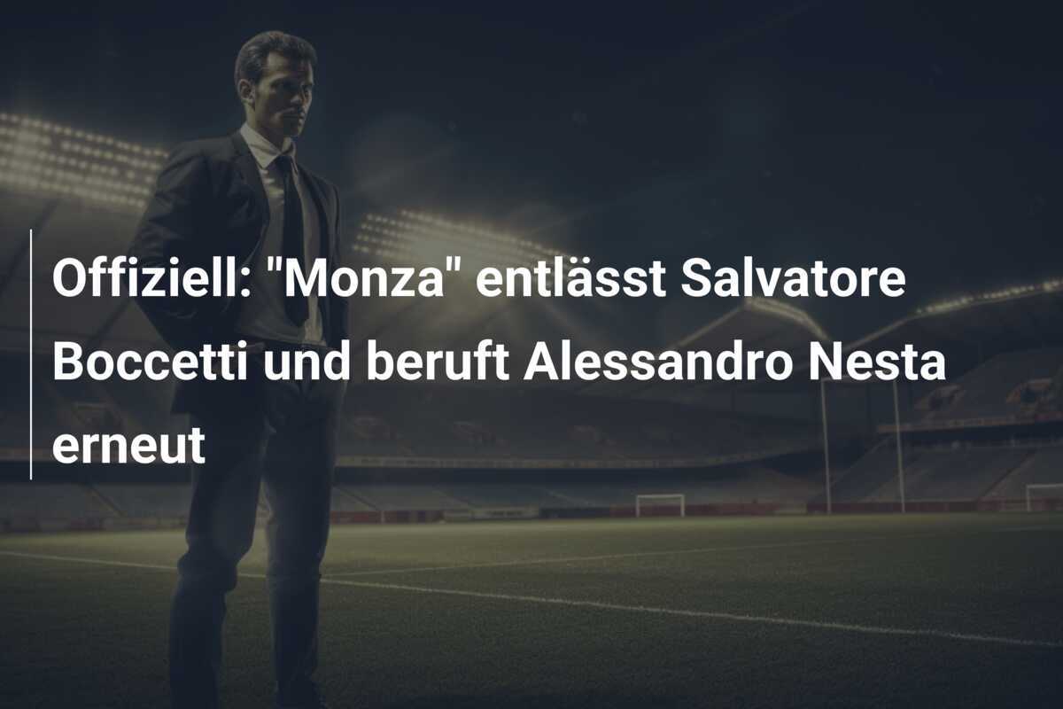 Offiziell: "Monza" entlässt Salvatore Boccetti und beruft Alessandro Nesta erneut