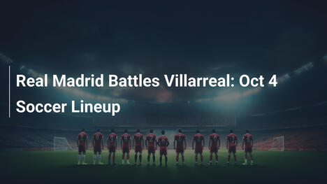 Real Madrid sfida Villarreal: Formazioni del 4 Ottobre