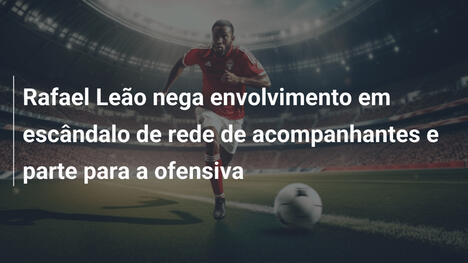 Rafael Leão nega envolvimento em escândalo de rede de acompanhantes e parte para a ofensiva