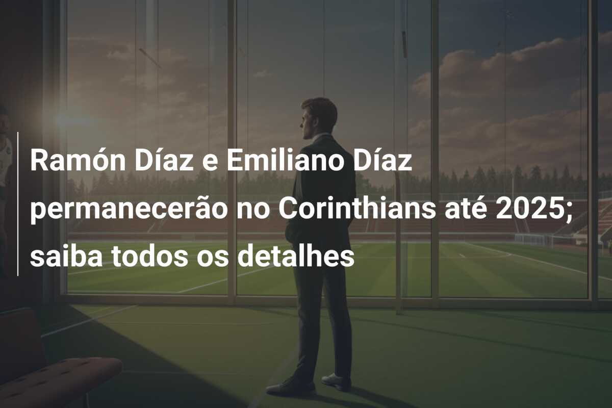 Ramón Díaz e Emiliano Díaz permanecerão no Corinthians até 2025; saiba todos os detalhes