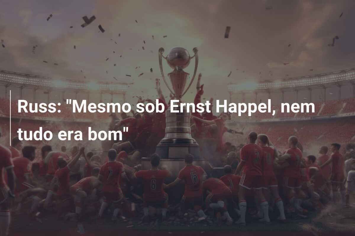 Russ: "Mesmo sob Ernst Happel, nem tudo era bom"