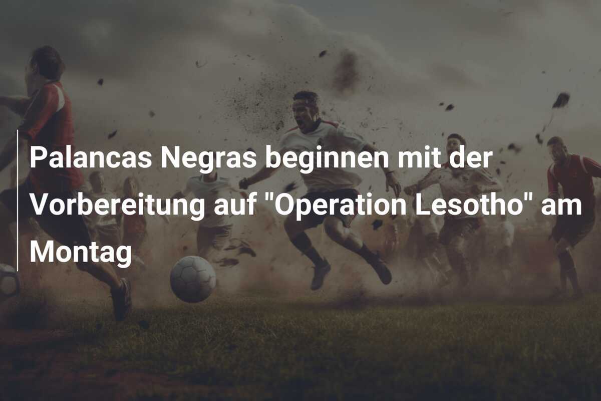 Palancas Negras beginnen mit der Vorbereitung auf "Operation Lesotho" am Montag