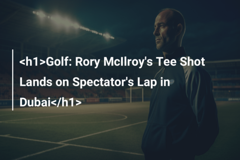 <h1>Golf: Rory McIlroy’s Tee Shot Lands on Spectator’s Lap in Dubai</h1>