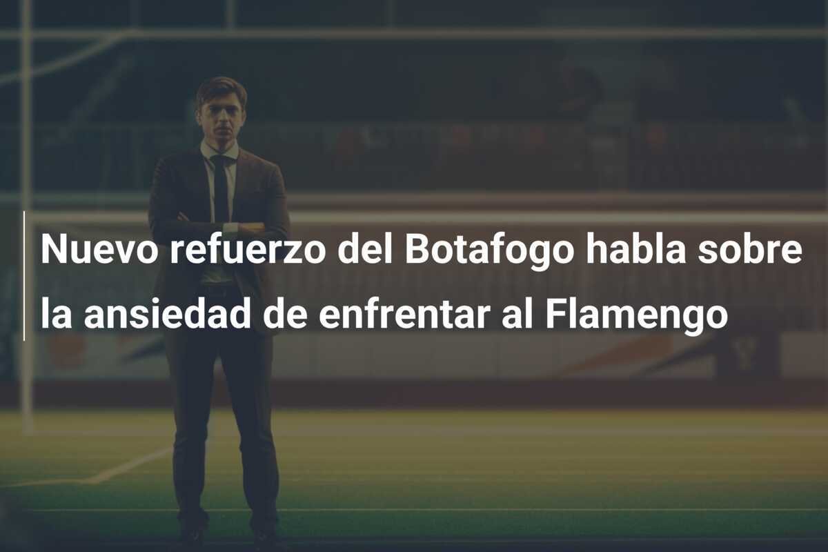 Nuevo refuerzo del Botafogo habla sobre la ansiedad de enfrentar al Flamengo