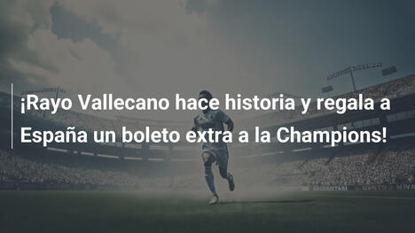 ¡Rayo Vallecano hace historia y regala a España un boleto extra a la Champions!