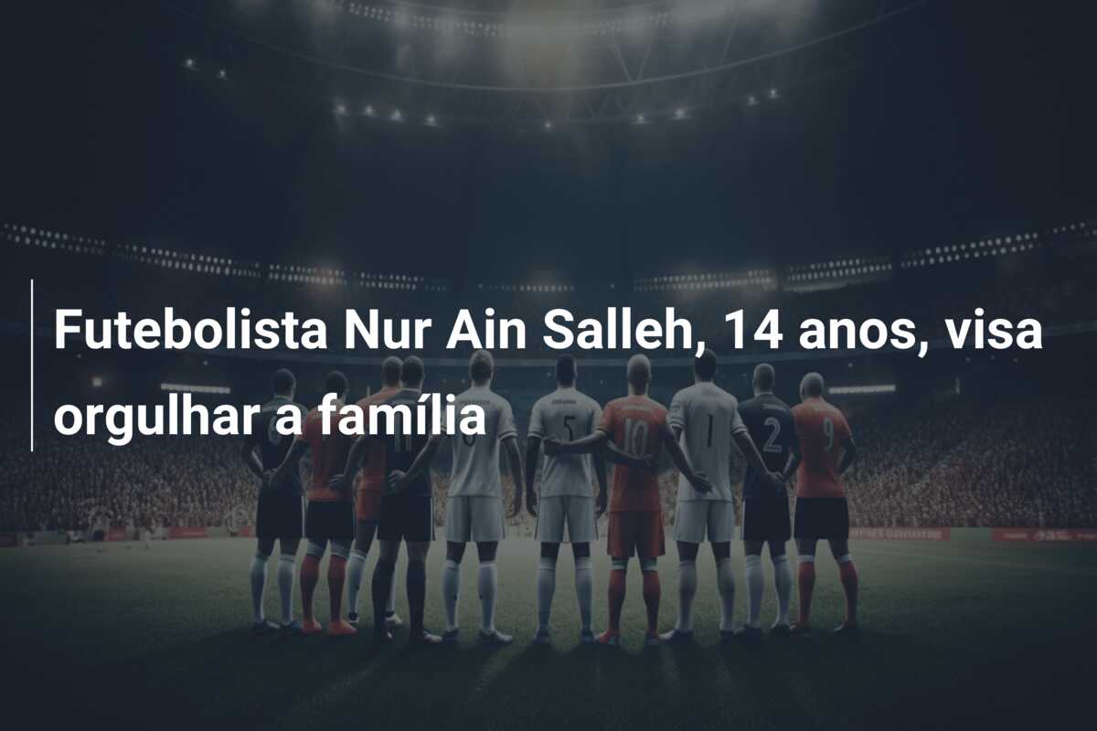 Futebolista Nur Ain Salleh, 14 anos, visa orgulhar a família