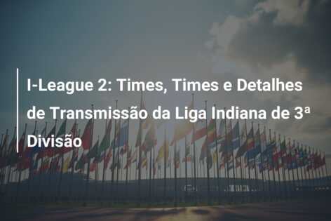 I-League 2: Times, Times e Detalhes de Transmissão da Liga Indiana de 3ª Divisão