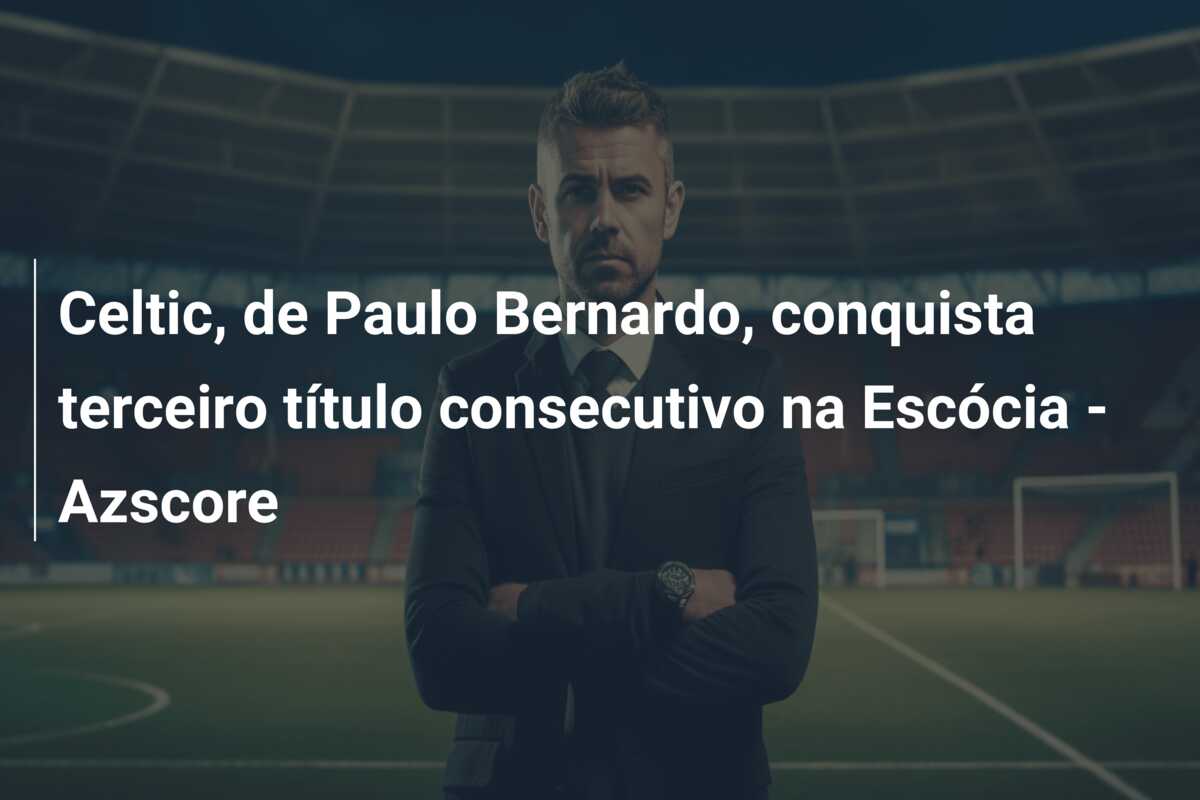 Celtic, de Paulo Bernardo, conquista terceiro título consecutivo na Escócia – Azscore