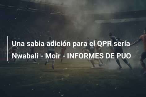Una sabia adición para el QPR sería Nwabali – Moir – INFORMES DE PUO