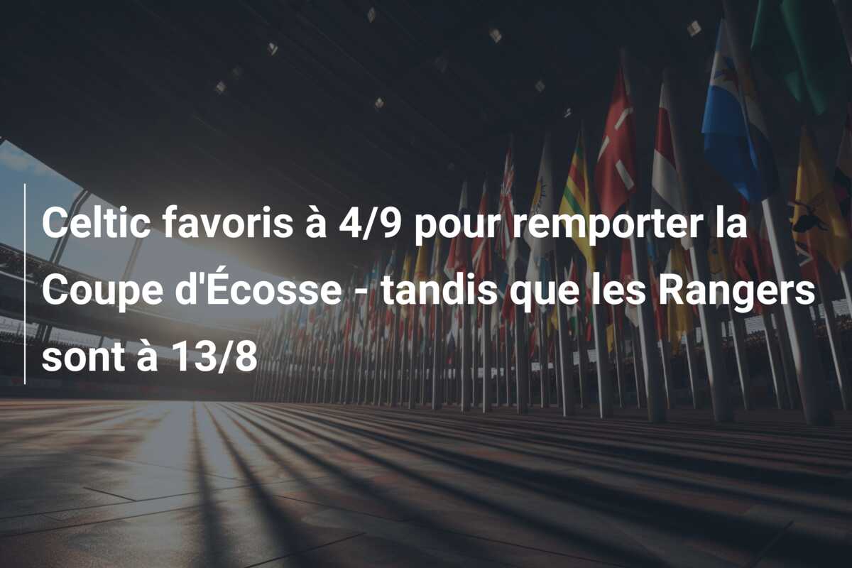 Celtic favoris à 4/9 pour remporter la Coupe d’Écosse – tandis que les Rangers sont à 13/8