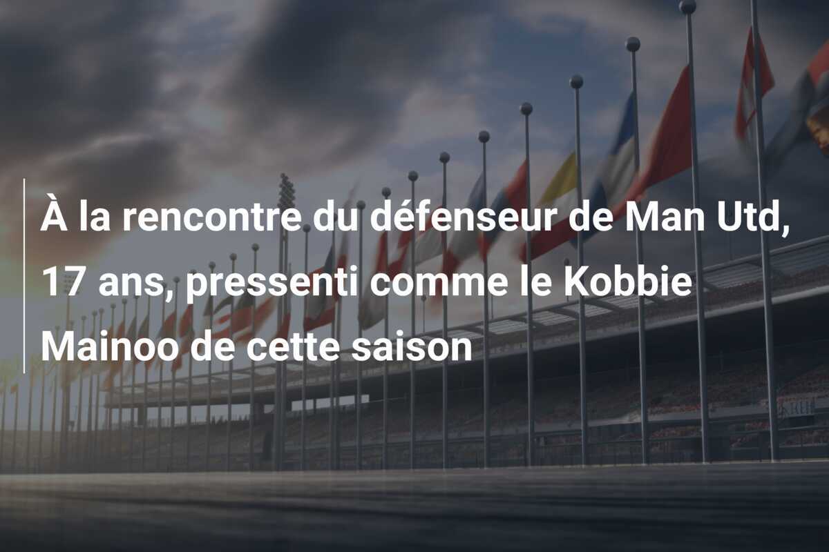 À la rencontre du défenseur de Man Utd, 17 ans, pressenti comme le Kobbie Mainoo de cette saison