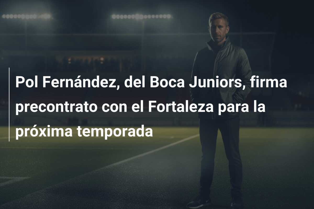 Pol Fernández, del Boca Juniors, firma precontrato con el Fortaleza para la próxima temporada