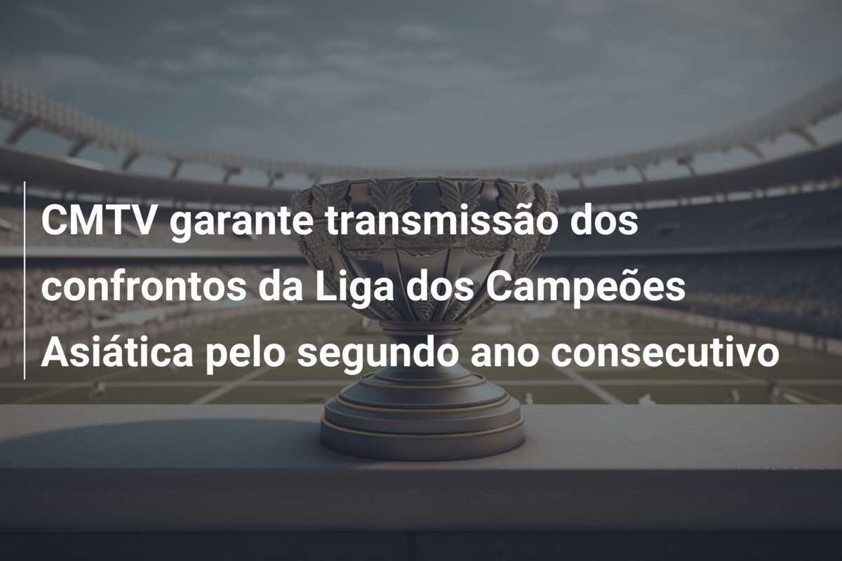 CMTV garante transmissão dos confrontos da Liga dos Campeões Asiática pelo segundo ano consecutivo
