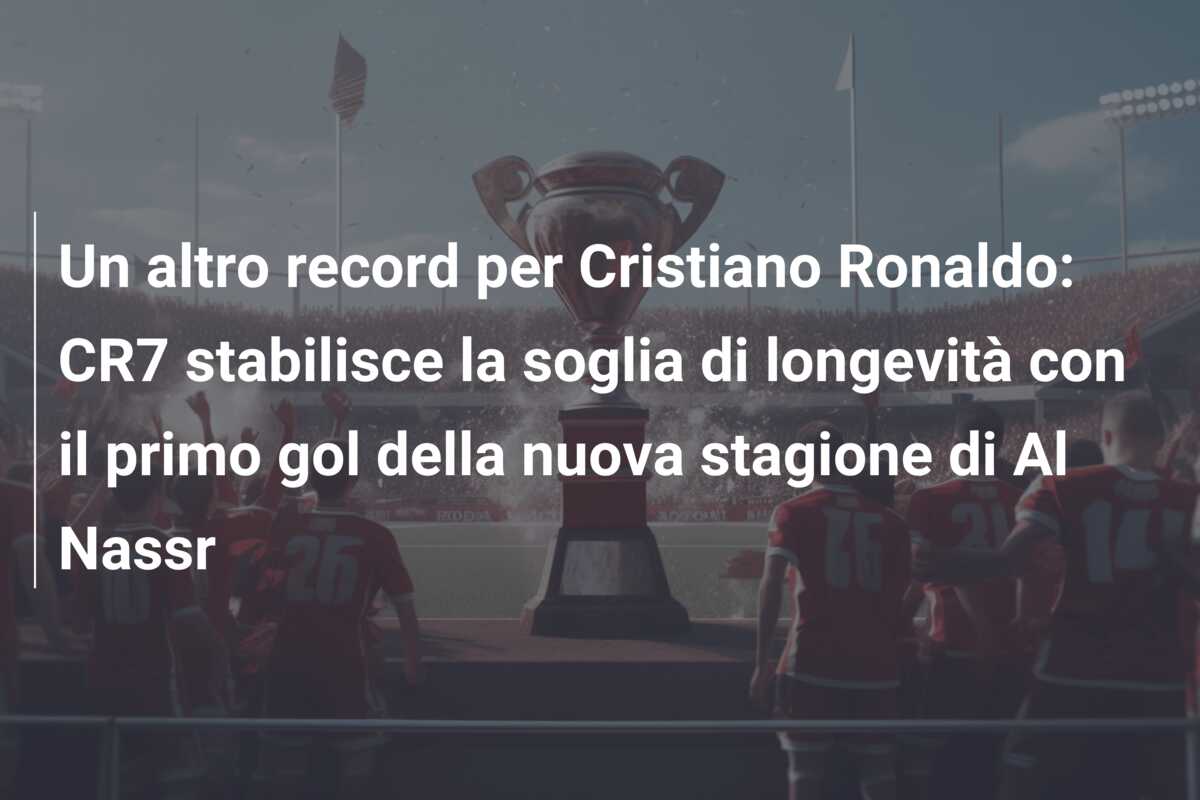 Un altro record per Cristiano Ronaldo: CR7 stabilisce la soglia di longevità con il primo gol della nuova stagione di Al Nassr