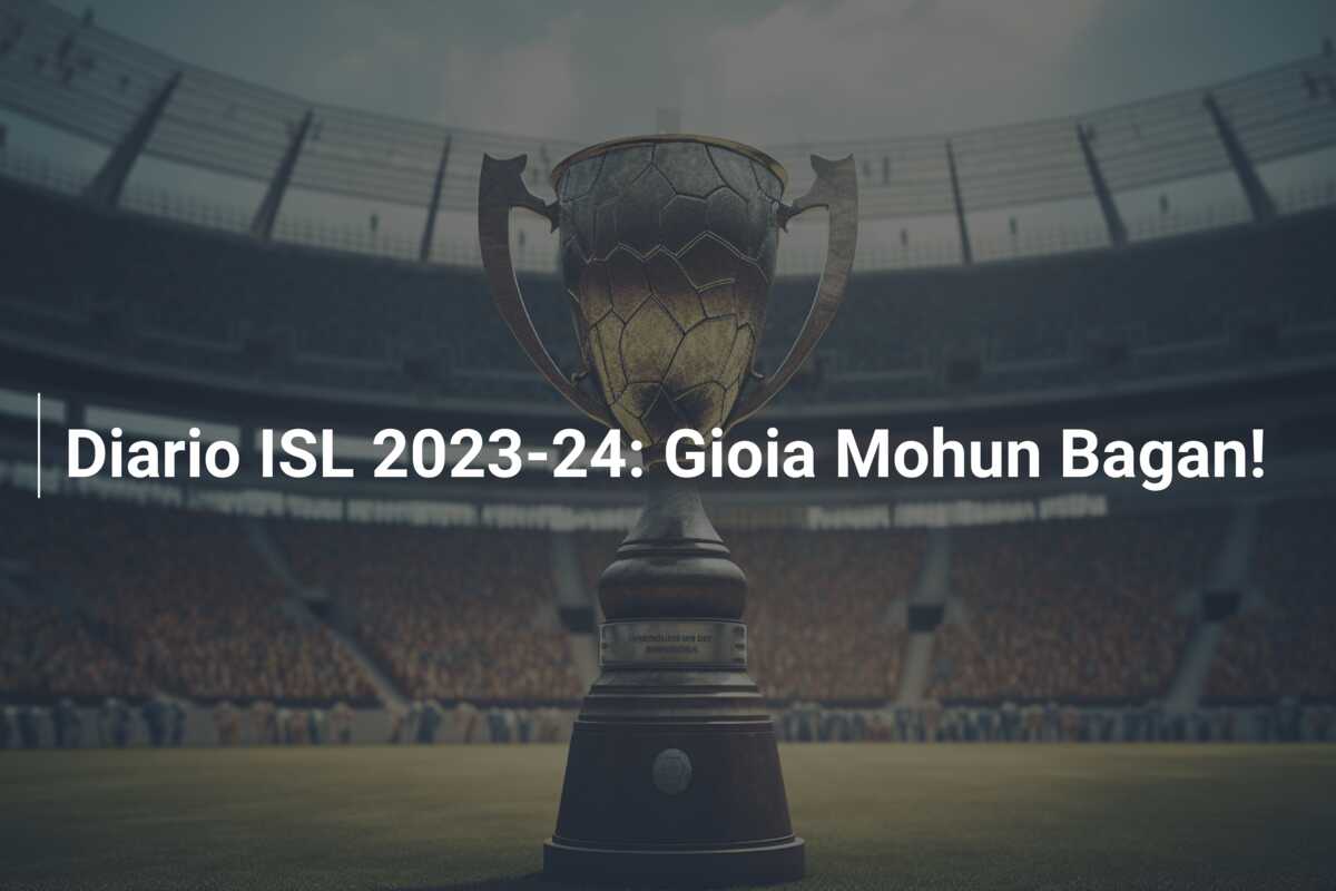 Diario ISL 2023-24: Gioia Mohun Bagan!