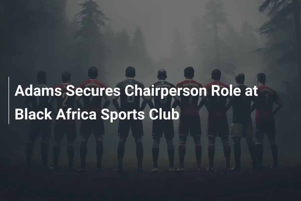 Adams zapewnia sobie rolę przewodniczącego w Black Africa Sports Club