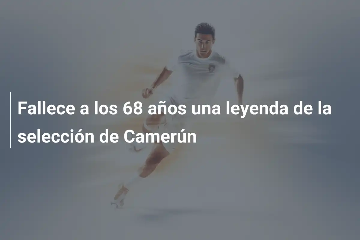 Fallece a los 68 años una leyenda de la selección de Camerún