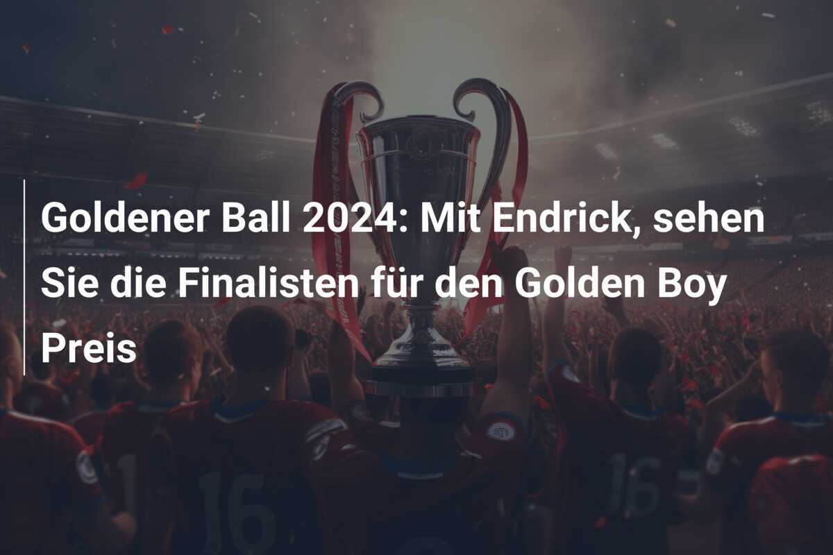 Goldener Ball 2024: Mit Endrick, sehen Sie die Finalisten für den Golden Boy Preis