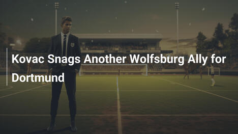 Kovac recrute un autre allié de Wolfsburg pour Dortmund