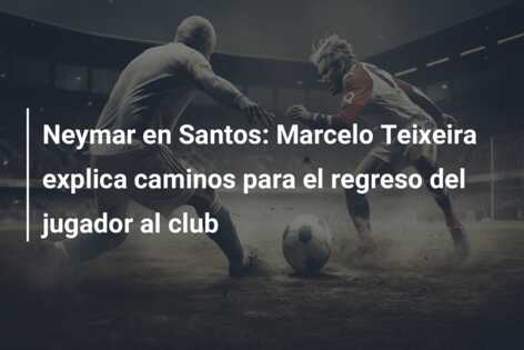 Neymar en Santos: Marcelo Teixeira explica caminos para el regreso del jugador al club