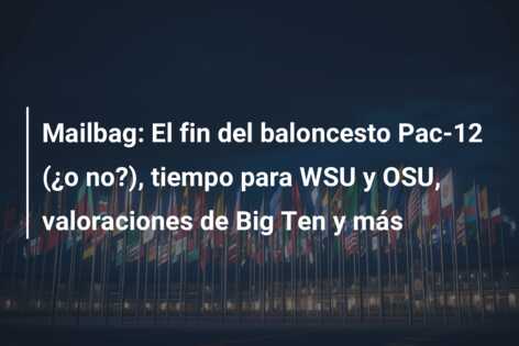Mailbag: El fin del baloncesto Pac-12 (¿o no?), tiempo para WSU y OSU, valoraciones de Big Ten y más