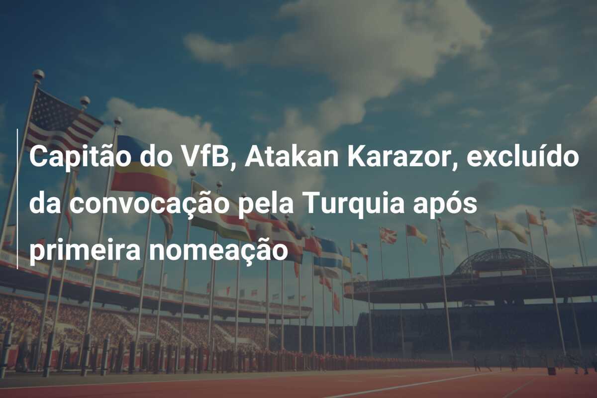 Capitão do VfB, Atakan Karazor, excluído da convocação pela Turquia após primeira nomeação