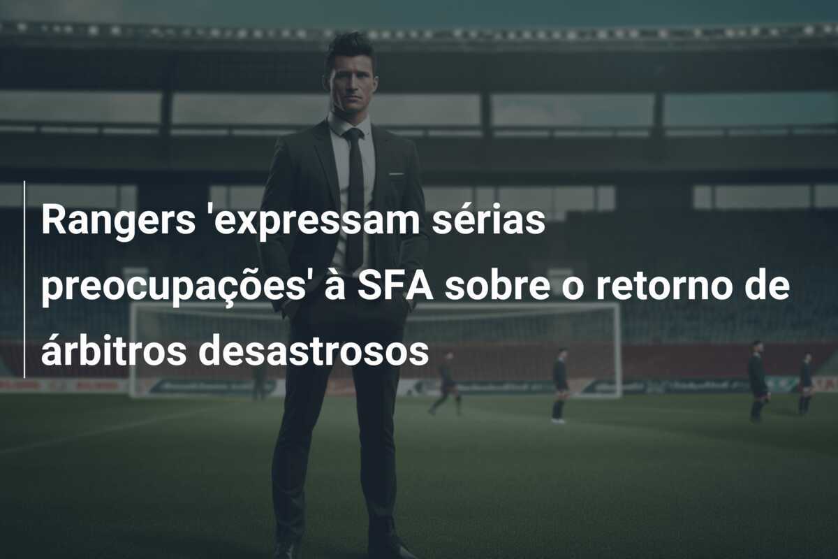 Rangers 'expressam sérias preocupações' à SFA sobre o retorno de árbitros desastrosos