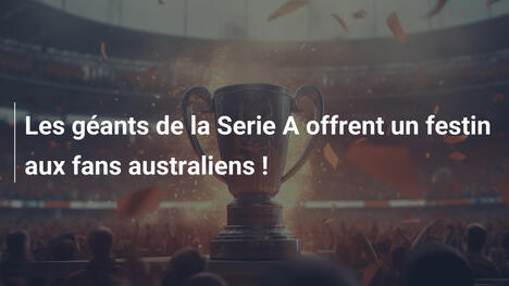Les géants de la Serie A offrent un festin aux fans australiens !