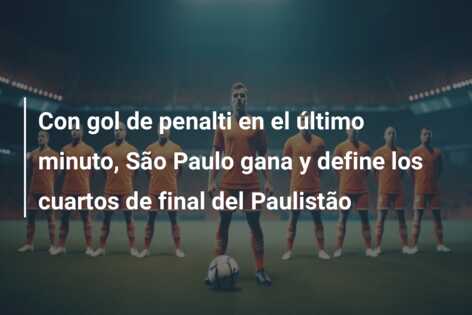 Con gol de penalti en el último minuto, São Paulo gana y define los cuartos de final del Paulistão