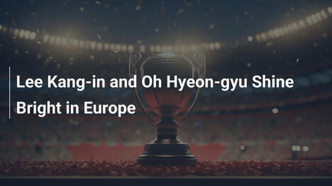 Lee Kang-in und Oh Hyeon-gyu brillieren in Europa