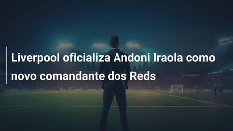 Liverpool oficializa Andoni Iraola como novo comandante dos Reds
