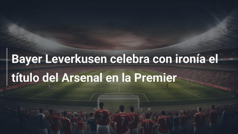 Bayer Leverkusen celebra con ironía el título del Arsenal en la Premier
