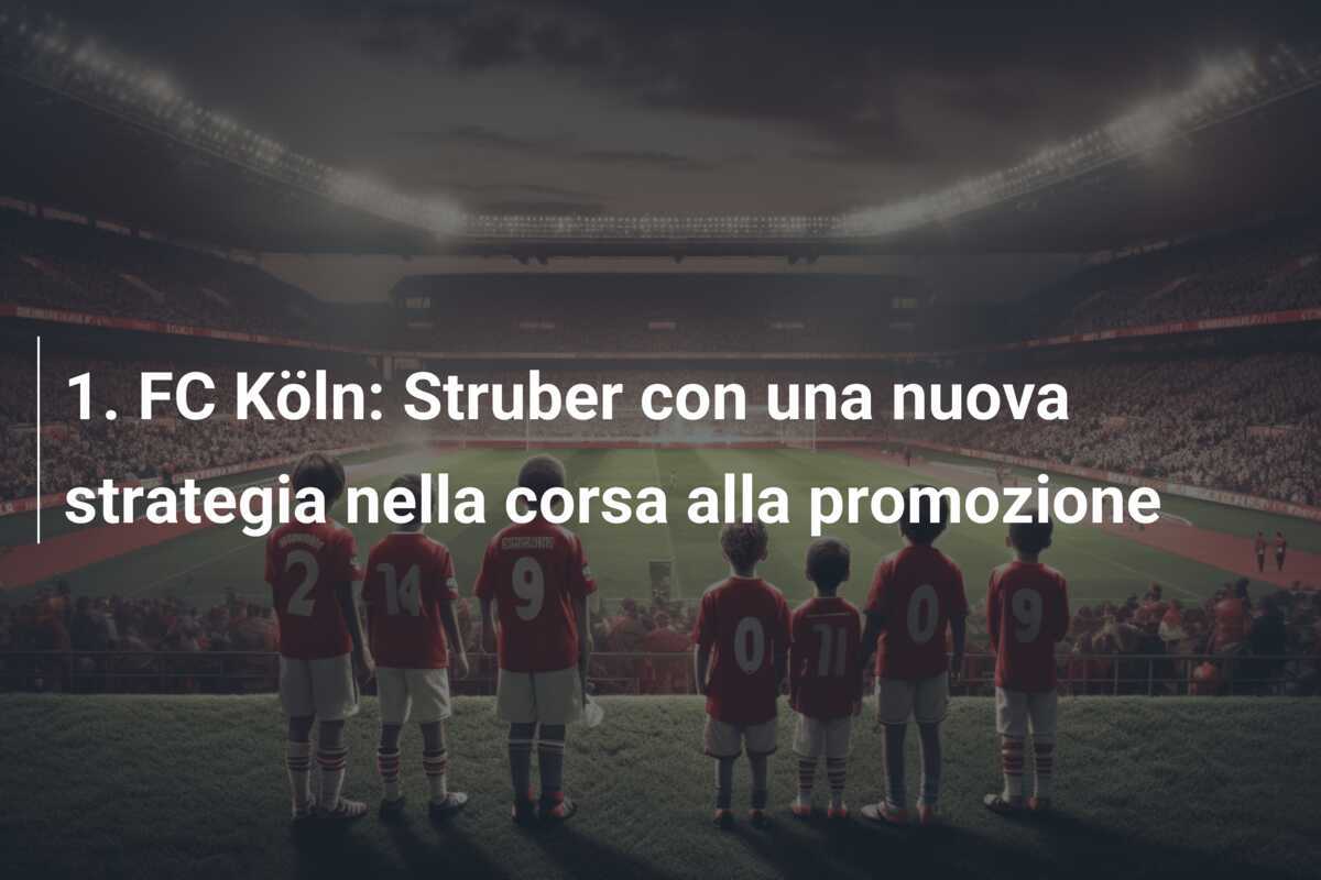 1. FC Köln: Struber con una nuova strategia nella corsa alla promozione