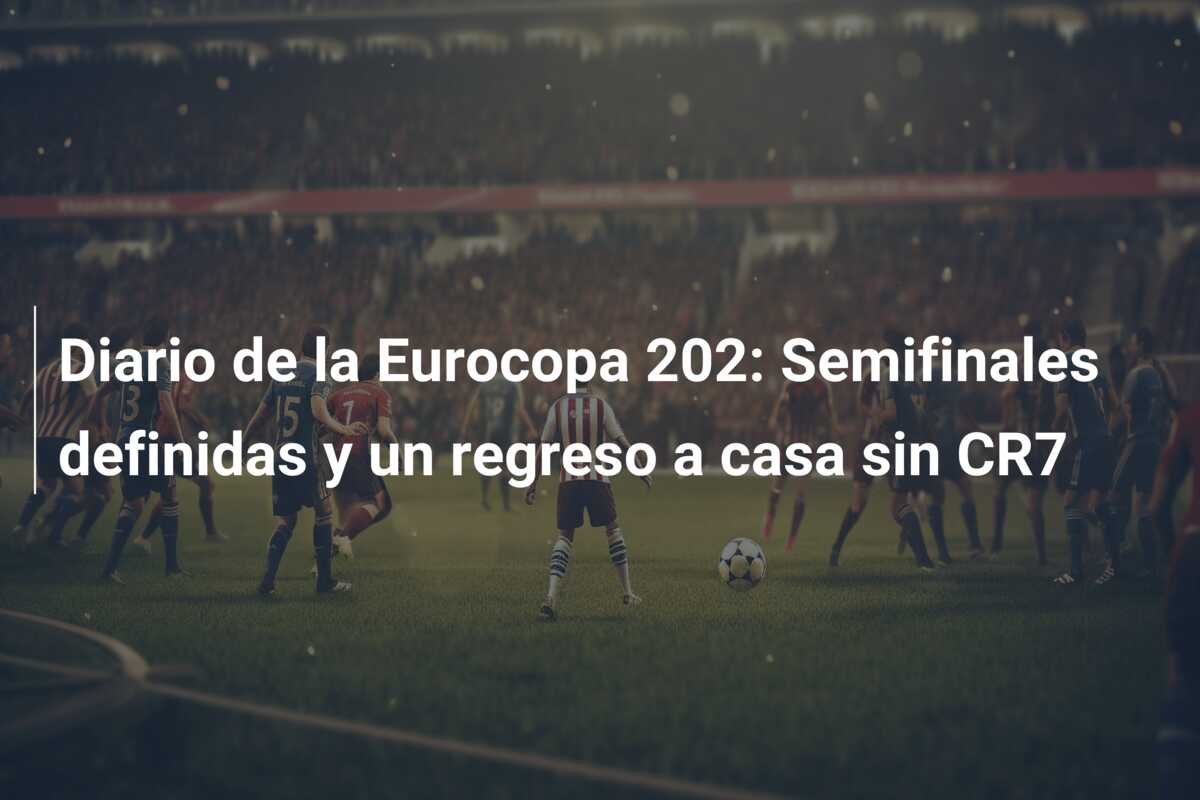 Diario de la Eurocopa 202: Semifinales definidas y un regreso a casa sin CR7
