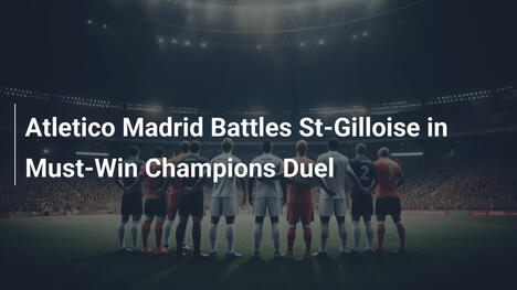 Atlético vs. St-Gilloise: Duelo decisivo en Champions