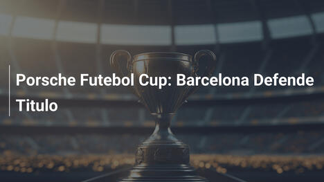 Porsche Futebol Cup: Barcelona Defende Titulo