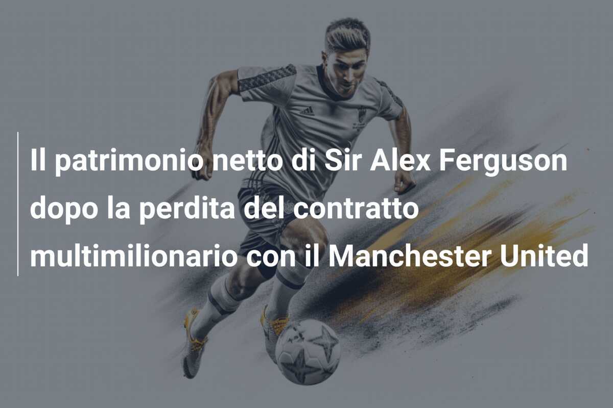 Il patrimonio netto di Sir Alex Ferguson dopo la perdita del contratto multimilionario con il Manchester United