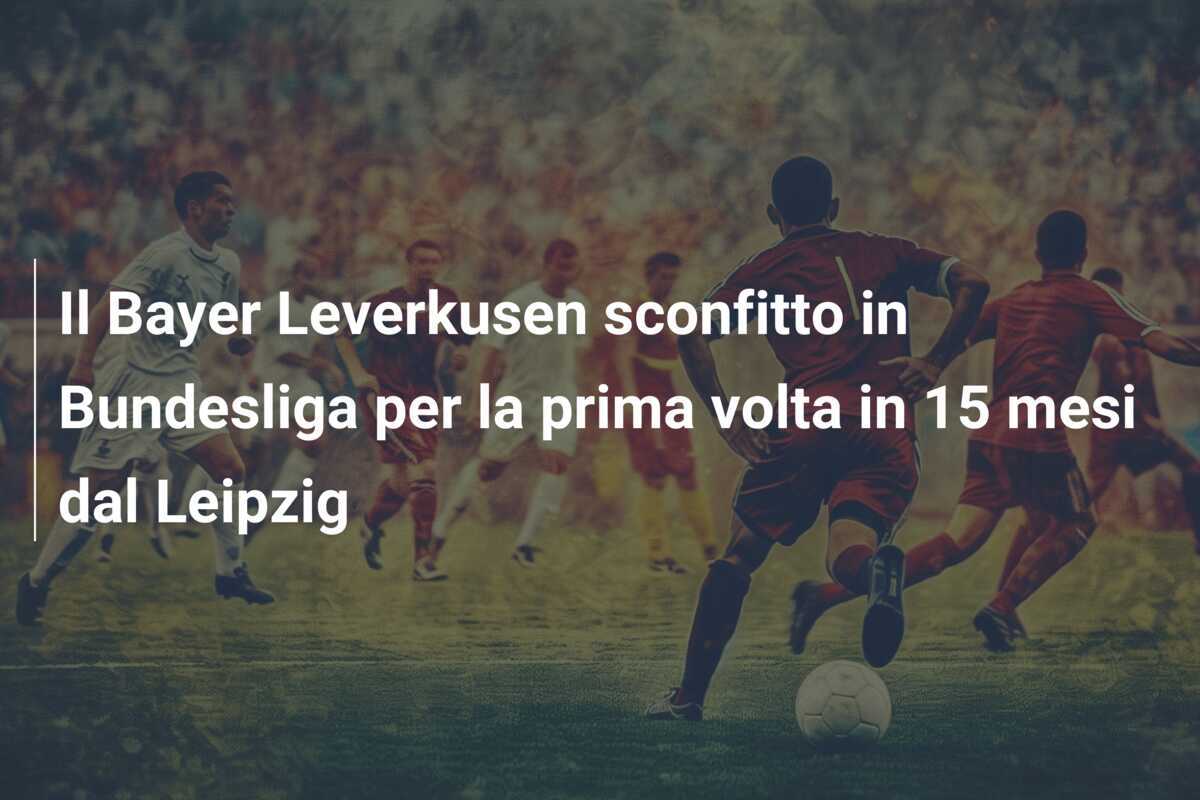 Il Bayer Leverkusen sconfitto in Bundesliga per la prima volta in 15 mesi dal Leipzig
