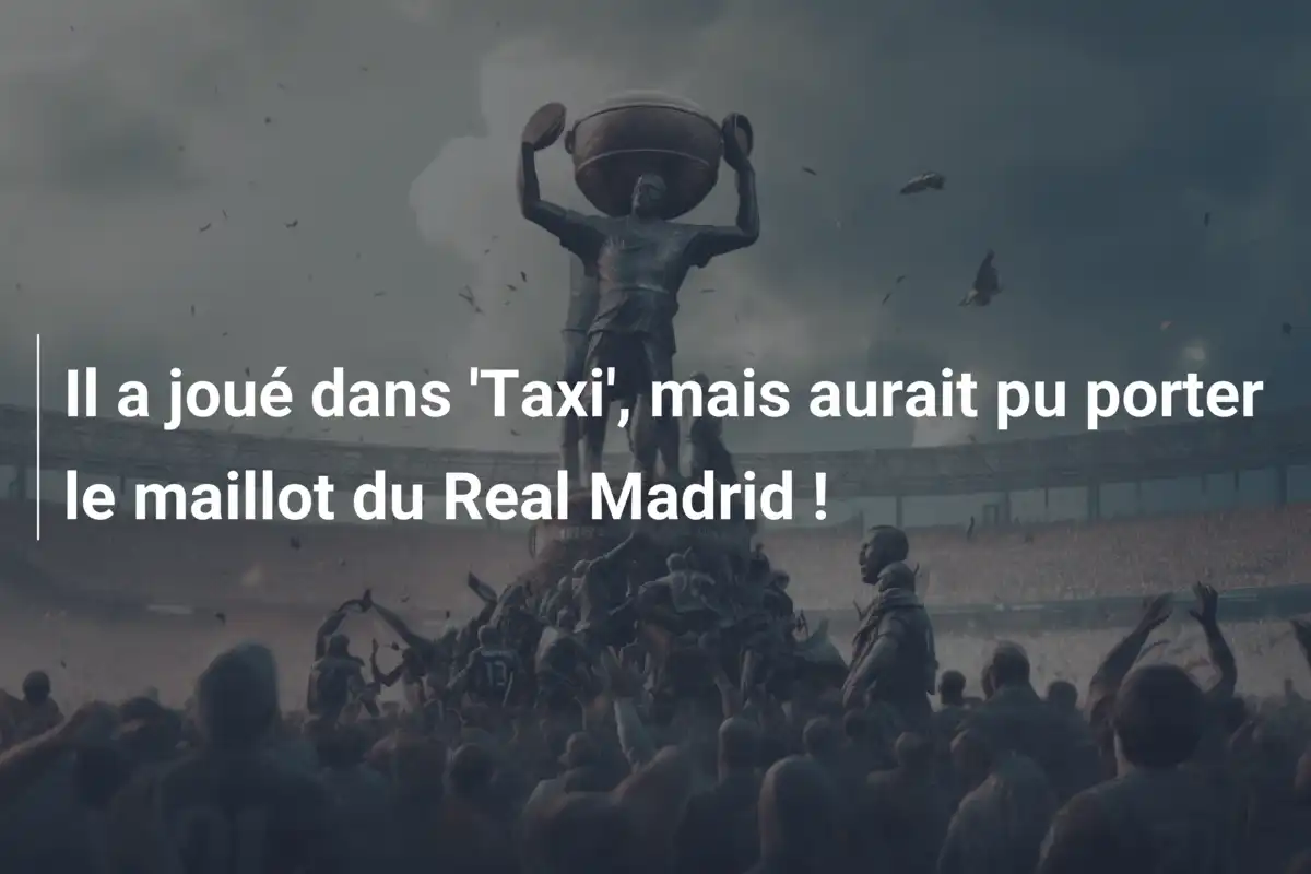 Il a joué dans 'Taxi', mais aurait pu porter le maillot du Real Madrid !