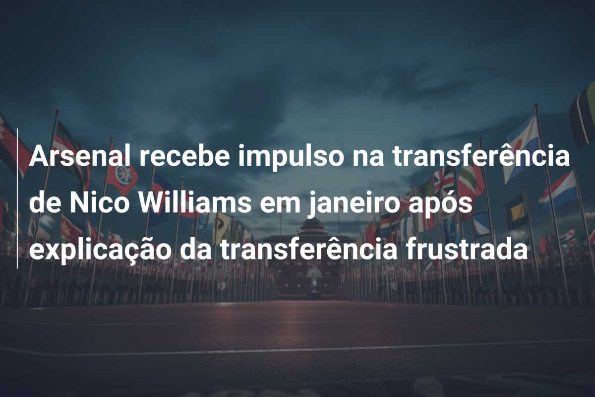 Arsenal recebe impulso na transferência de Nico Williams em janeiro após explicação da transferência frustrada