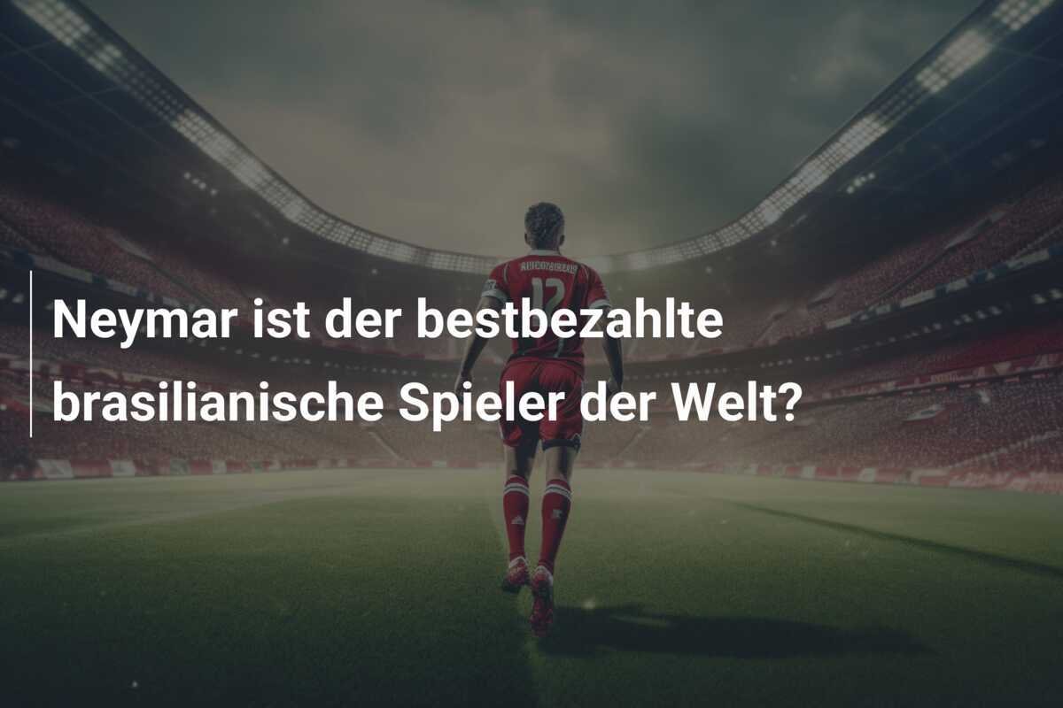 Neymar ist der bestbezahlte brasilianische Spieler der Welt?